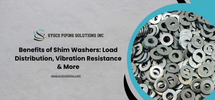Benefits of Shim Washers: Load Distribution, Vibration Resistance & More